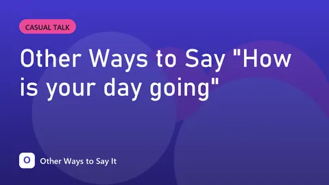 Other Ways to Say "How is your day going"