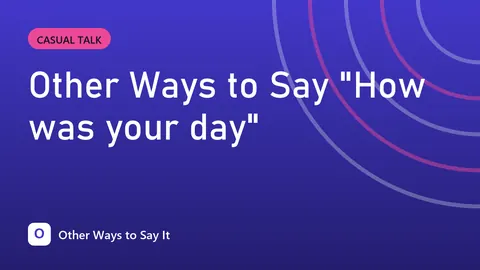 Other Ways to Say "How was your day"