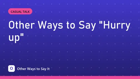 Other Ways to Say "Hurry up"