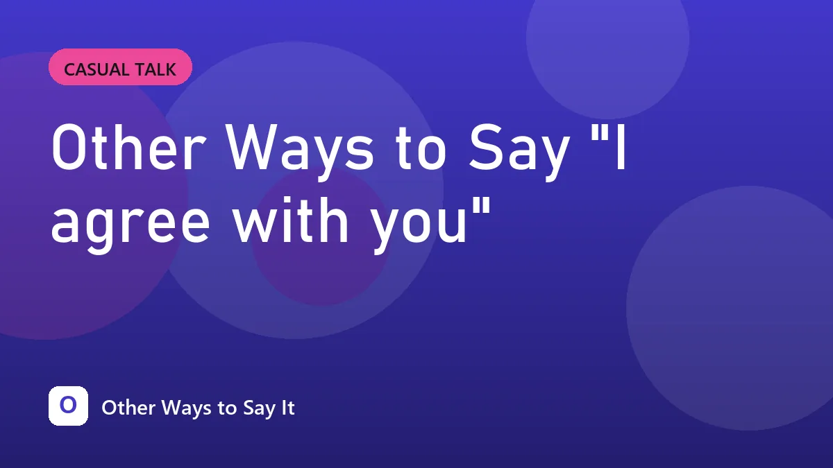 Other Ways to Say "I agree with you"
