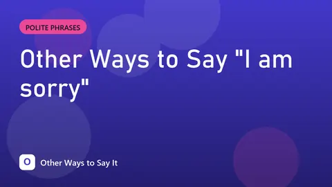 Other Ways to Say "I am sorry"