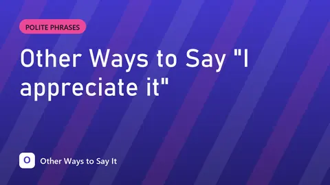 Other Ways to Say "I appreciate it"