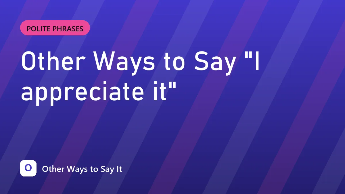 Other Ways to Say "I appreciate it"