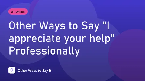 Other Ways to Say "I appreciate your help" Professionally