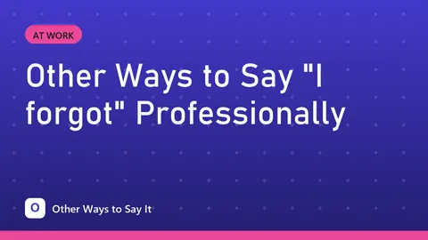 Other Ways to Say "I forgot" Professionally
