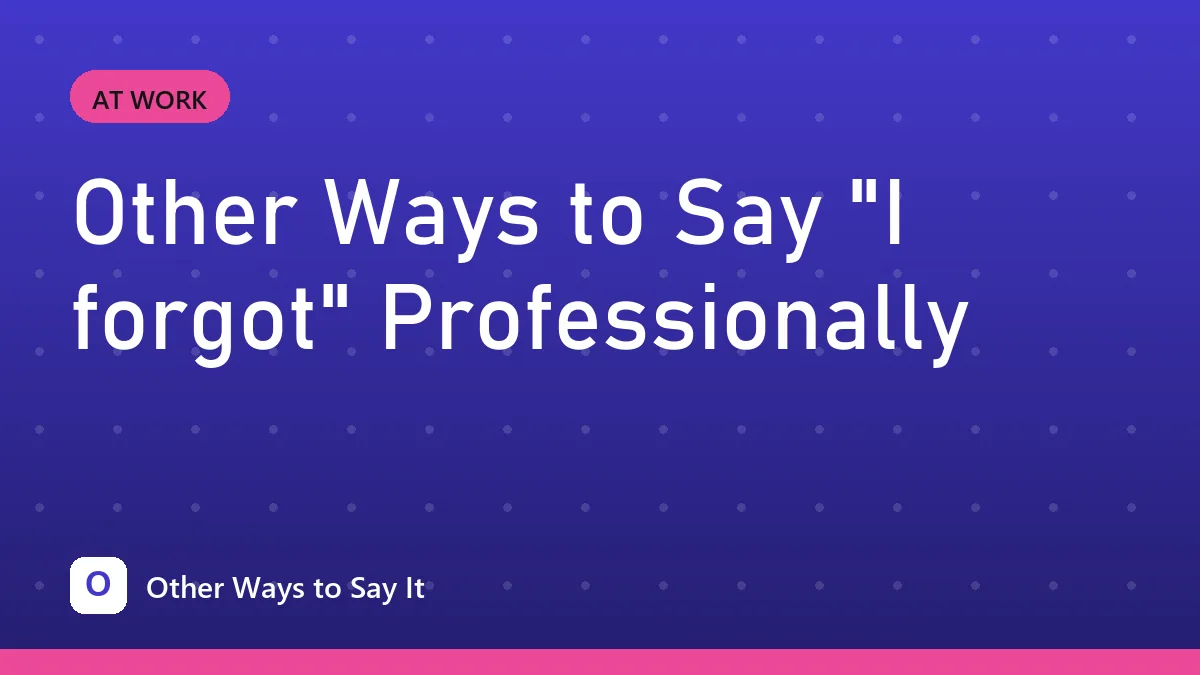Other Ways to Say "I forgot" Professionally