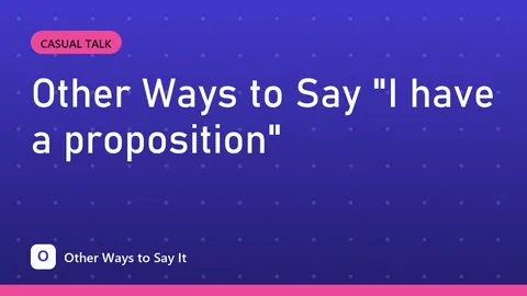 Other Ways to Say "I have a proposition"
