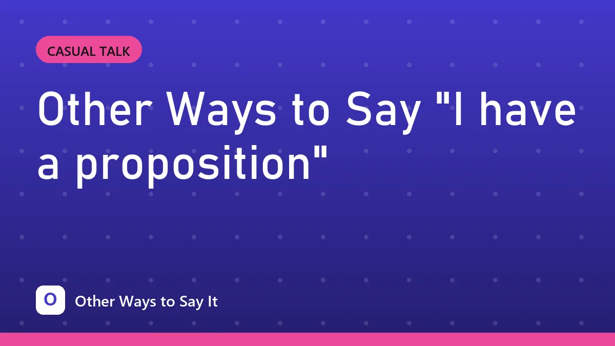 Other Ways to Say "I have a proposition"