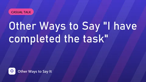 Other Ways to Say "I have completed the task"