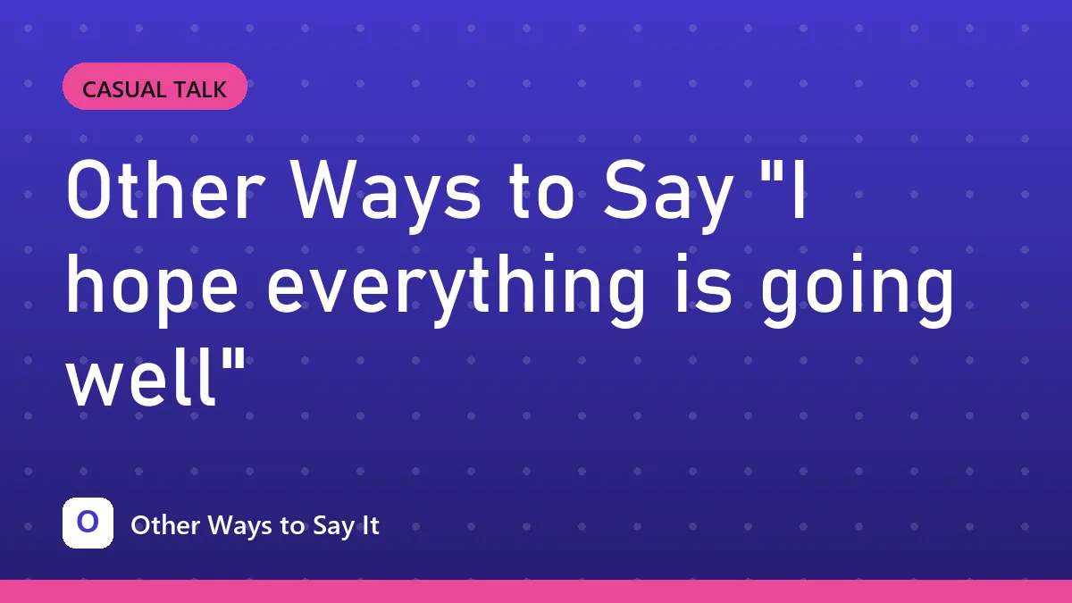 Other Ways to Say "I hope everything is going well"