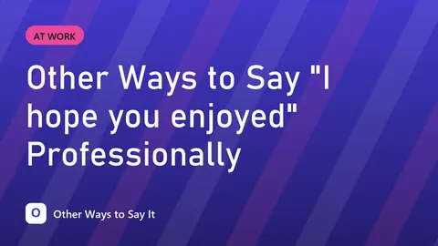 Other Ways to Say "I hope you enjoyed" Professionally