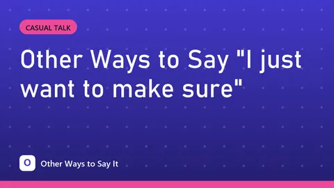 Other Ways to Say "I just want to make sure"