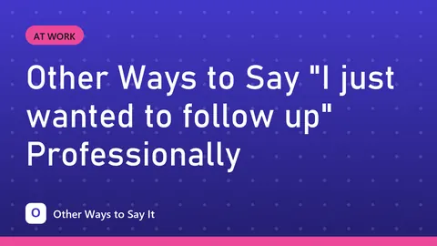 Other Ways to Say "I just wanted to follow up" Professionally