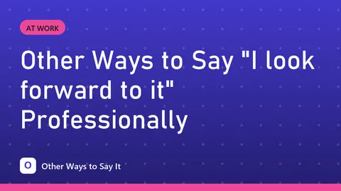 Other Ways to Say "I look forward to it" Professionally
