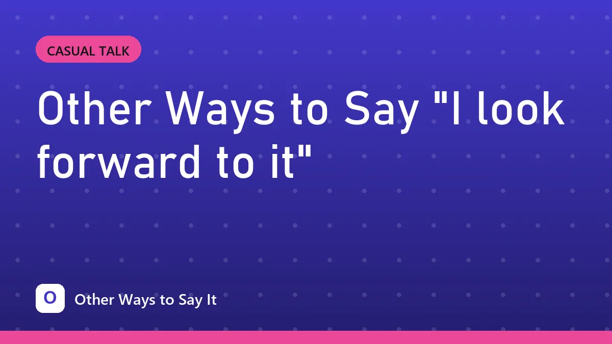 Other Ways to Say "I look forward to it"