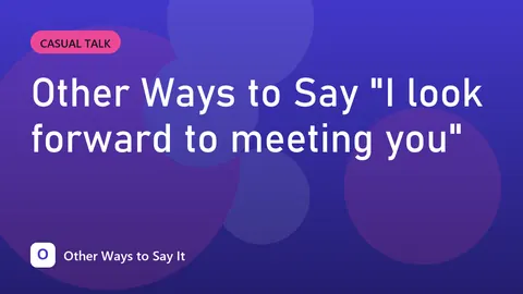 Other Ways to Say "I look forward to meeting you"