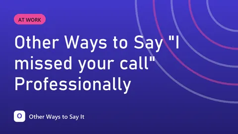 Other Ways to Say "I missed your call" Professionally