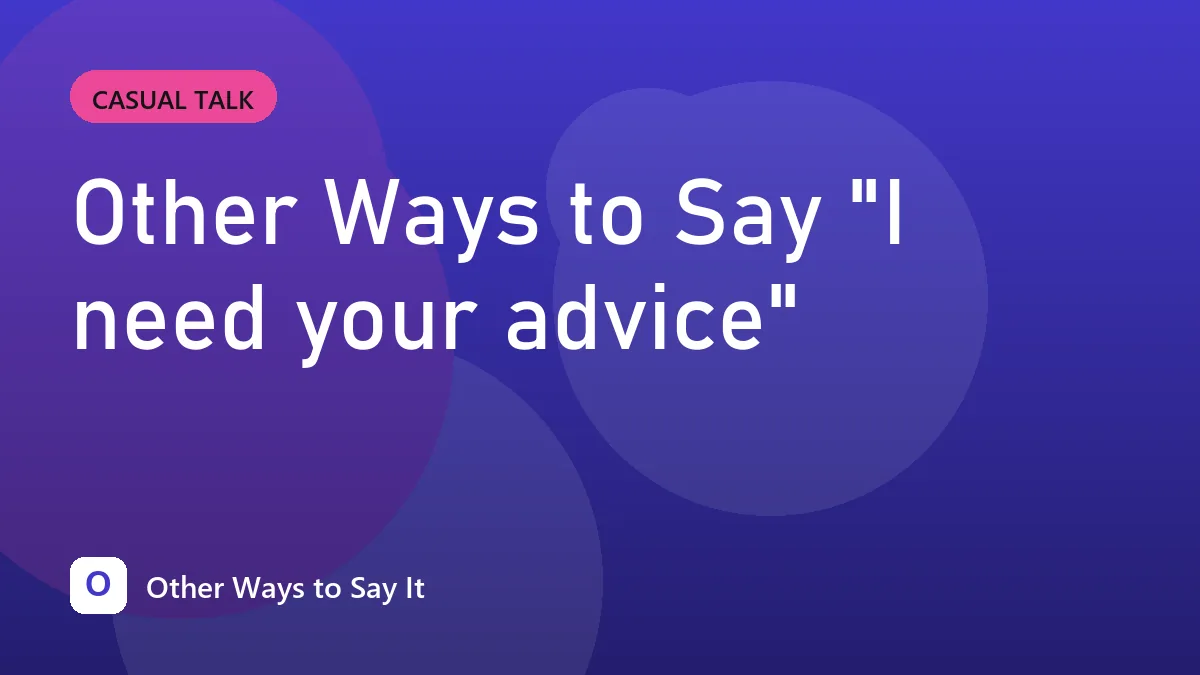 Other Ways to Say "I need your advice"