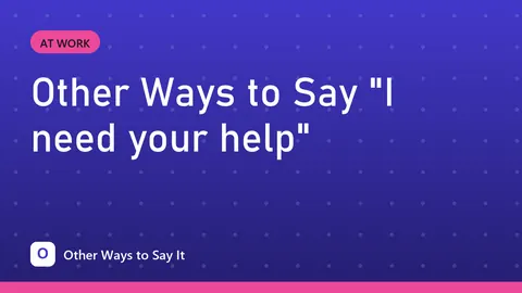 Other Ways to Say "I need your help"