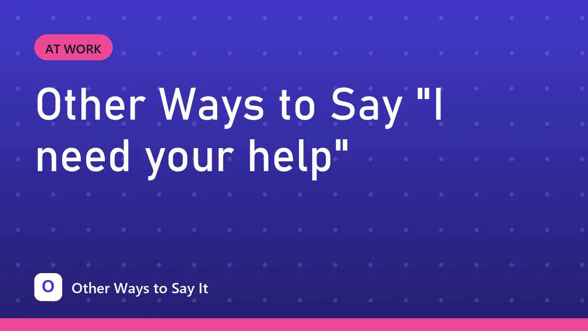 Other Ways to Say "I need your help"
