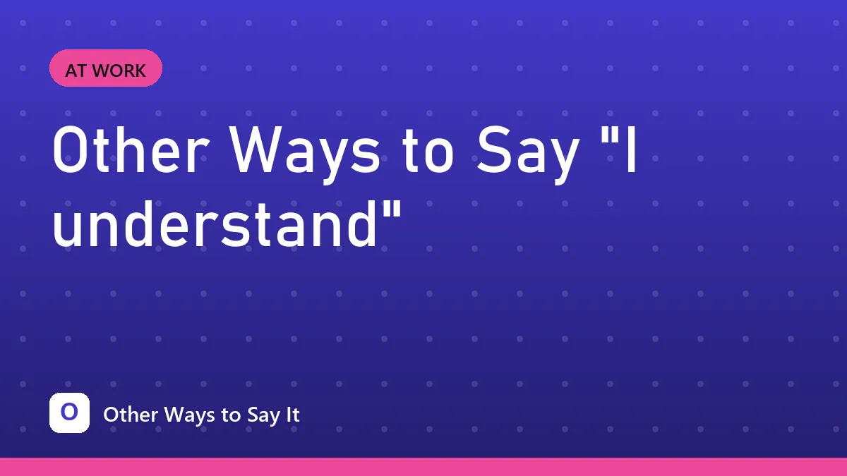 Other Ways to Say "I understand"