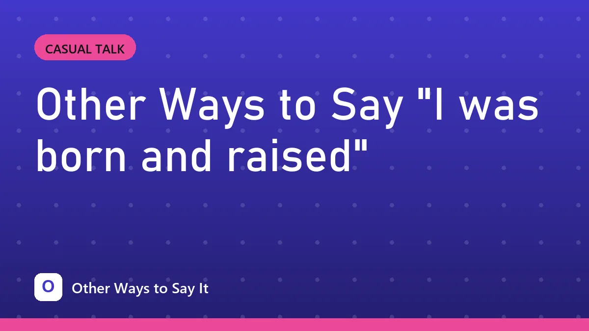 Other Ways to Say "I was born and raised"