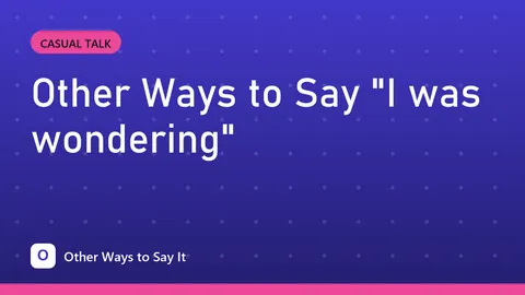 Other Ways to Say "I was wondering"