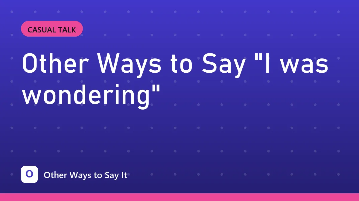 Other Ways to Say "I was wondering"