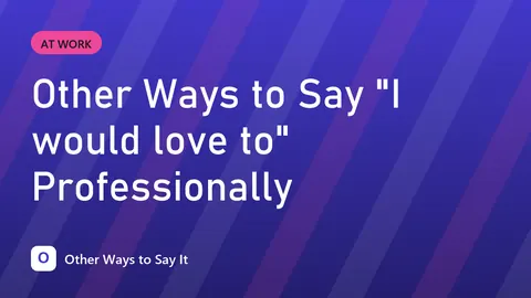 Other Ways to Say "I would love to" Professionally