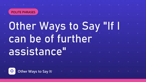 Other Ways to Say "If I can be of further assistance"