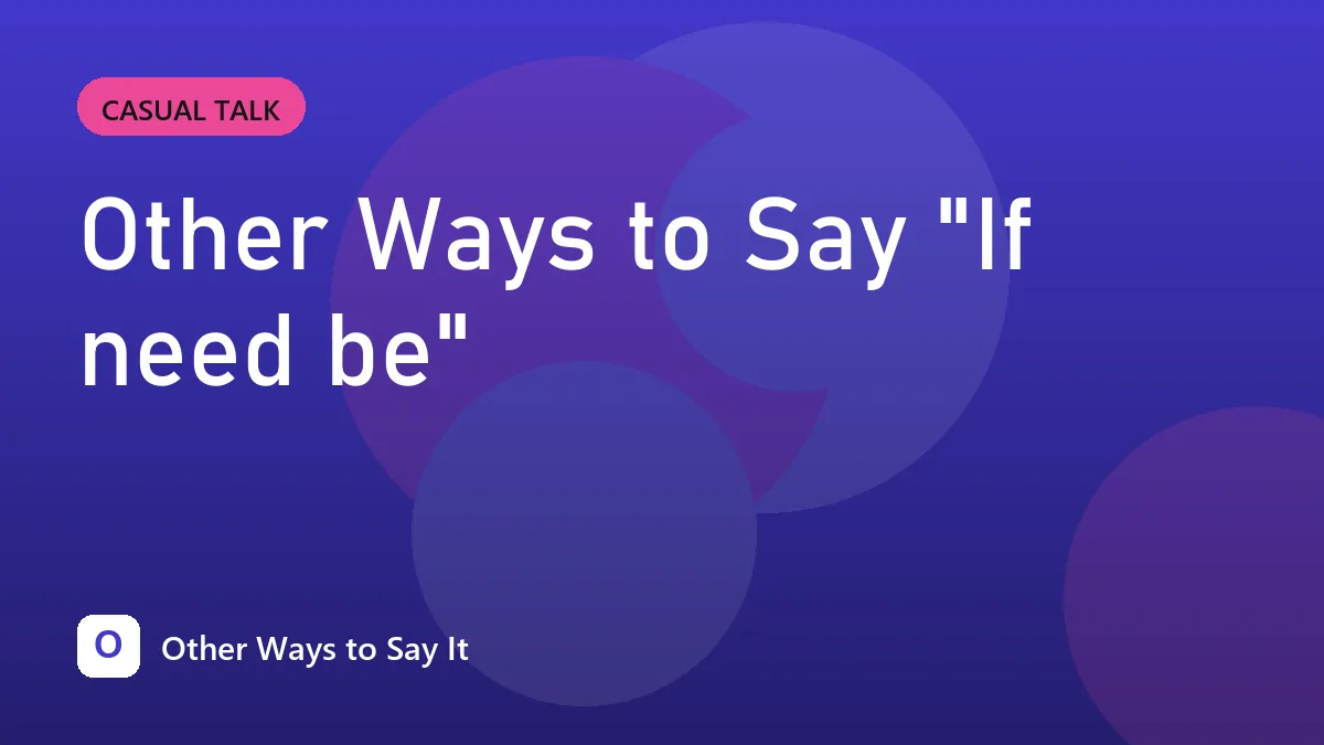 Other Ways to Say "If need be"