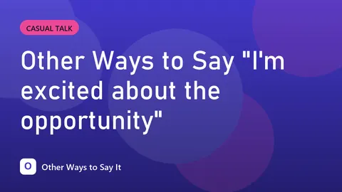 Other Ways to Say "I'm excited about the opportunity"