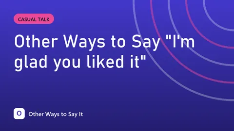 Other Ways to Say "I'm glad you liked it"