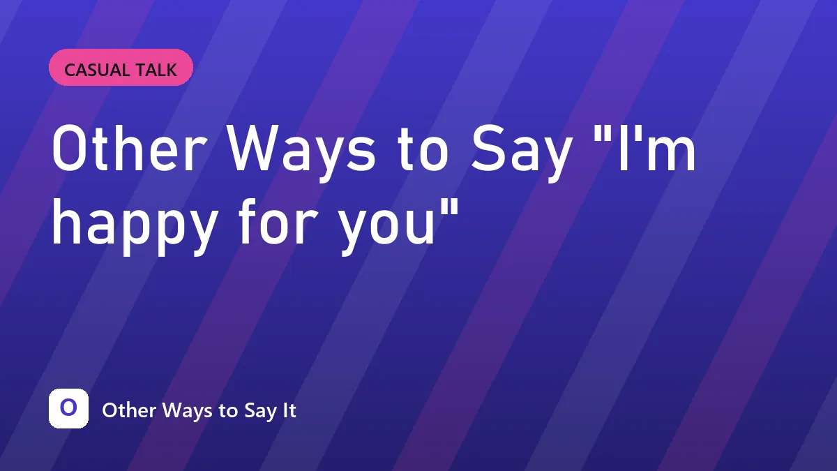 Other Ways to Say "I'm happy for you"