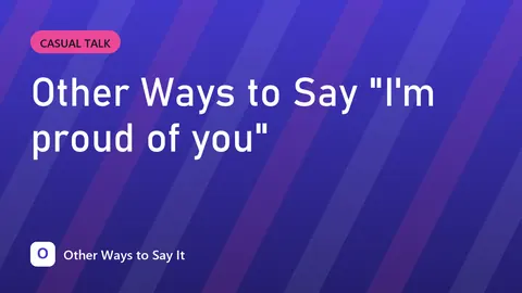 Other Ways to Say "I'm proud of you"