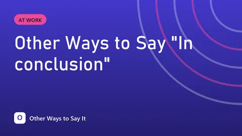 Other Ways to Say "In conclusion"