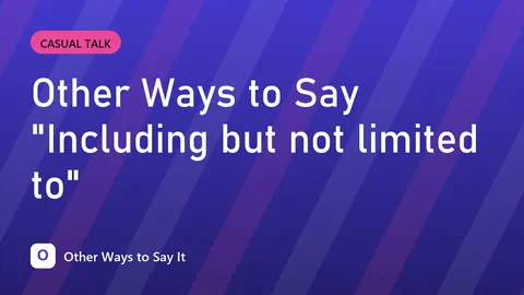 Other Ways to Say "Including but not limited to"