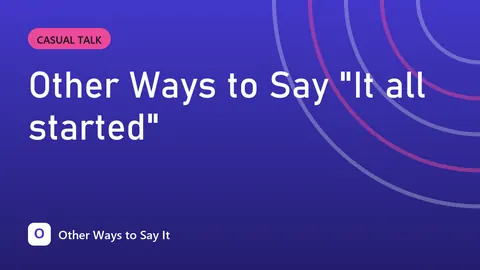 Other Ways to Say "It all started"