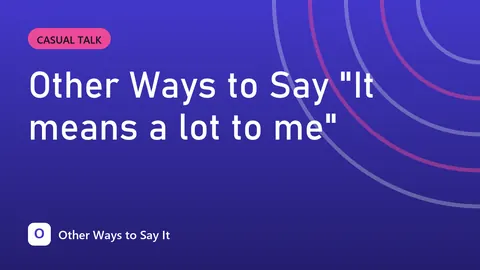Other Ways to Say "It means a lot to me"
