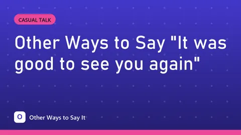 Other Ways to Say "It was good to see you again"