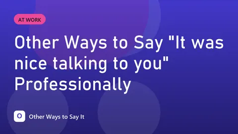 Other Ways to Say "It was nice talking to you" Professionally