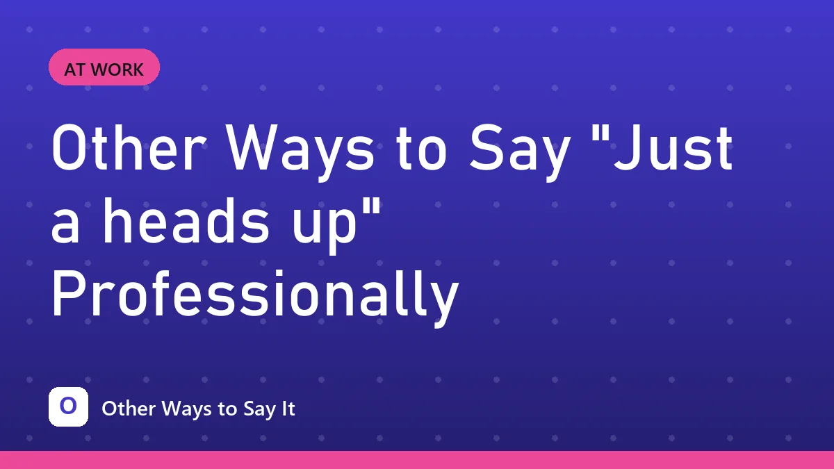 Other Ways to Say "Just a heads up" Professionally