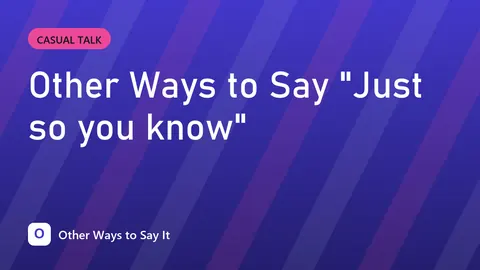Other Ways to Say "Just so you know"