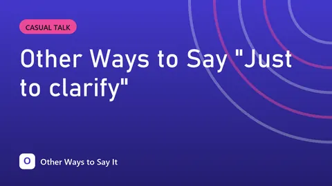Other Ways to Say "Just to clarify"