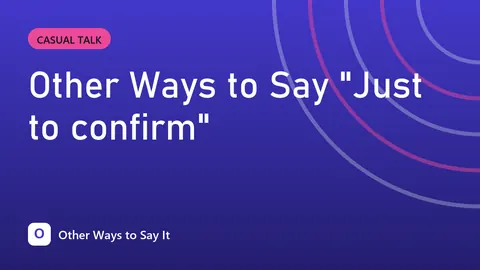 Other Ways to Say "Just to confirm"