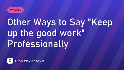 Other Ways to Say "Keep up the good work" Professionally