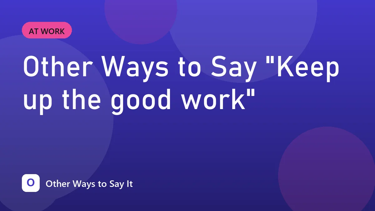 Other Ways to Say "Keep up the good work"