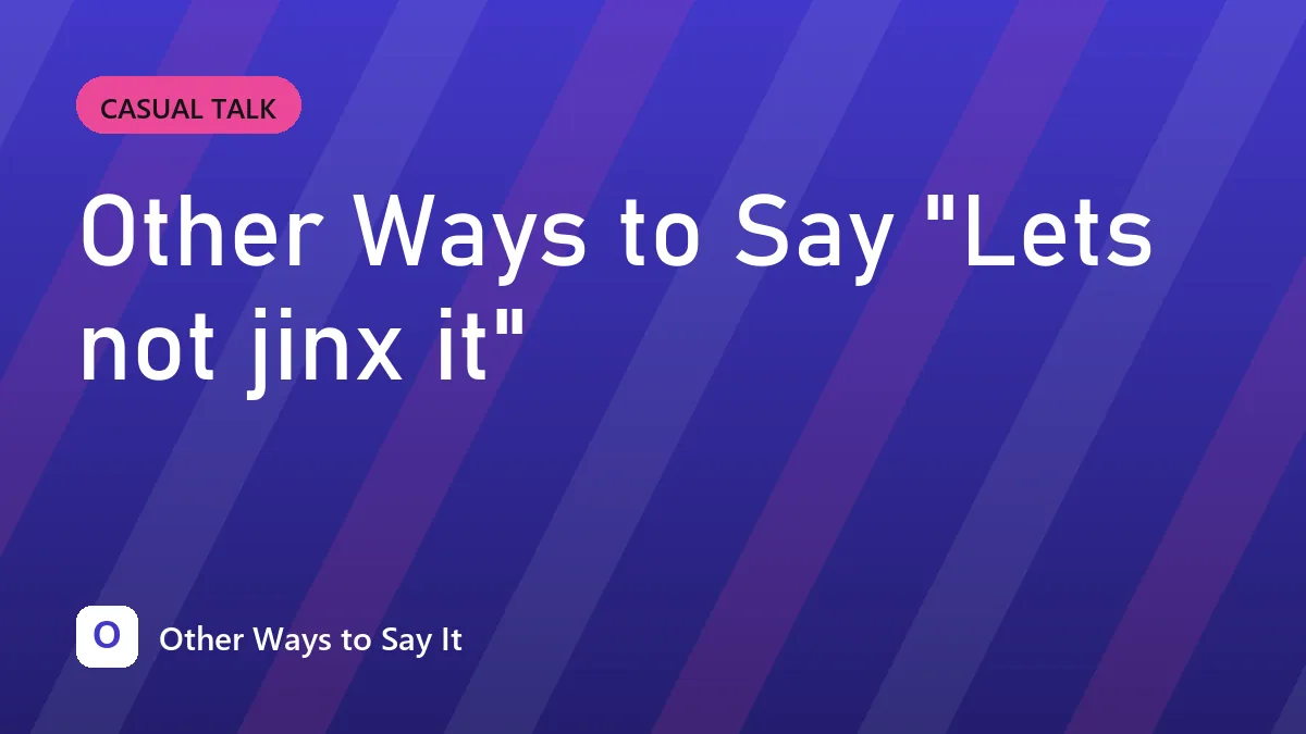 Other Ways to Say "Lets not jinx it"