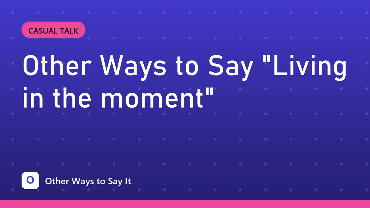 Other Ways to Say "Living in the moment"