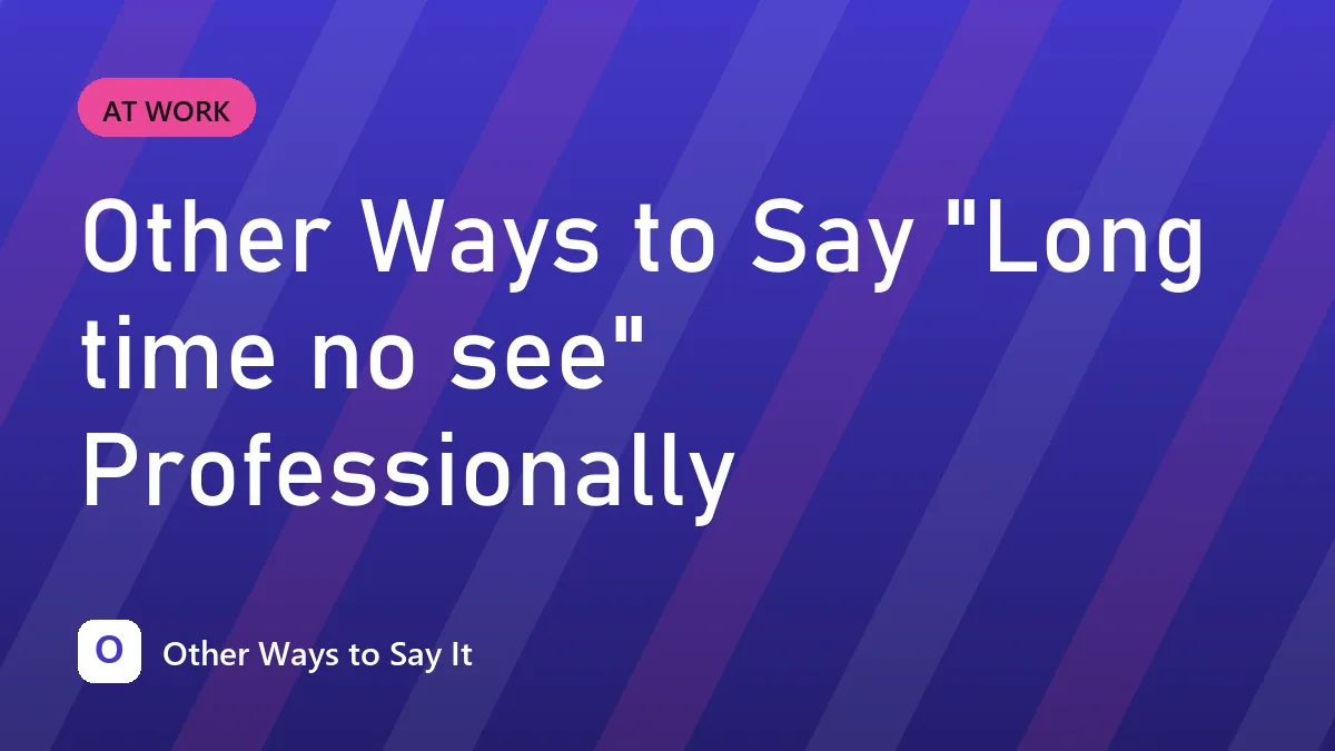 Other Ways to Say "Long time no see" Professionally
